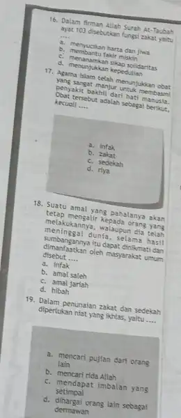 16. Dalam firman Allah Surah At-Taubah ayat 103 disebutkan fungsi zakat yaitu __ a. menyucikan harta dan jiwa b. membankan har miskin d. menanamkan