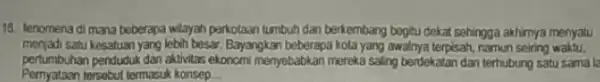 16. lenomena di mana beberapa wilayah perkotaan tumbuh dan berkembang begitu dekat sehingga akhimya menyatu menjadi satu kesatuan yang lebih besar Bayangkan beberapa kota