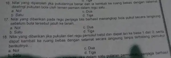 16. Nilai yang diperoleh jika pukulannya benar dan ia kembali ke ruang bebas dengan selamat diselingi pukulan bola oleh teman pemain dalam regu satu