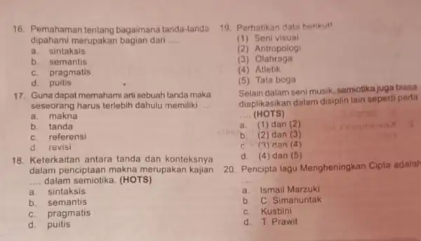 16. Pemahaman tentang bagaimana tanda-tanda dipahami merupakan bagian dari __ a. sintaksis b. semantis C.pragmatis d. puitis 17. Guna dapat memahami arti sebuah tanda