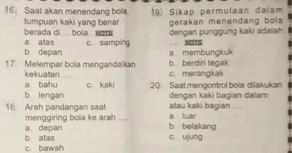 16. Saat akan menendang bola, tumpuan kaki yang benar berada di __ bola Hors a. atas c. samping b. depan 17) Melempar bola mengandalkan