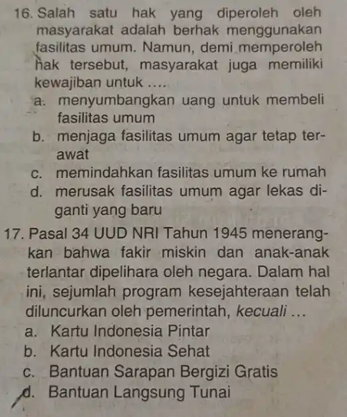 16. Salah satu hak diperoleh oleh masyarakat adalah berhak menggunakan fasilitas umum. Namun, demi memperoleh hak tersebut masyarakat juga memiliki kewajiban untuk . __