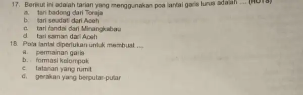 17. Berikut ini adalah tarian yang menggunakan poa lantai garis lurus adalah __ (HOTS) a. tari badong dari Toraja b. tari seudati dari Aceh