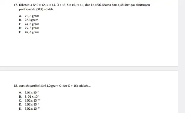 17. Diketahui A ofC=12,N=14,O=16,S=16,H=1 dan Fe=56. Massa dari 4,48 liter gas dinitrogen pentaoksida (STP) adalah __ A. 21,6 gram B. 22,3 gram C. 24,6