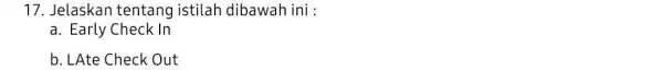 17. Jelaskan tentang istilah dibawah ini : a. Early Check In b. LAte Check Out
