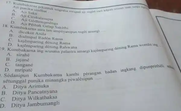 17. Kumbakarna nekantuk nugraha awujud aji saged saré kepati atusan taun tanpa nglin. Aji punika sinchat __ A B. Aji (trakalasupta C. Aji Gedhongmenga