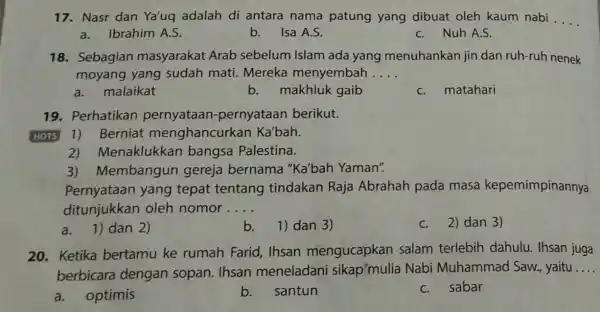 17. Nasr dan Ya'uq adalah di antara nama patung yang dibuat oleh kaum nabi __ a.Ibrahim A.S. b. Isa A.S. C. Nuh A.S. 18.