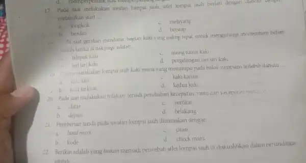 17 . Pada saat awalan lompat jauh,atlet lompat jauh berlari dengan diawan dengan melakukan start __ a.jongkok c. melayang d. bersiap b berdiri 18.