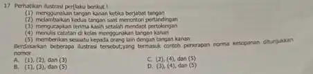 17 Perhatikan Bustrasi perflaku berikut ! (1) mengounakan tangan kanan ketika berjabat tangan (2) melambaikan kodu tangan satitmenonton pertandingan (3) mengucapkan terima kash setalah