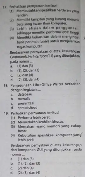 17. Perhatikan pernyataan berikut! (1) Membutuhkan spesifikasi hardware yang rendah. (2) Memiliki tampilan yang kurang menarik bagi yang awam ilmu komputer. (3) Lebih efisien