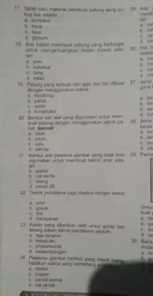 17. Salah satu material pembuat patung yang cu- kup tua adalah __ a. tembikar b. kaca C. besi d. gipsum 18. Alat dalam patung