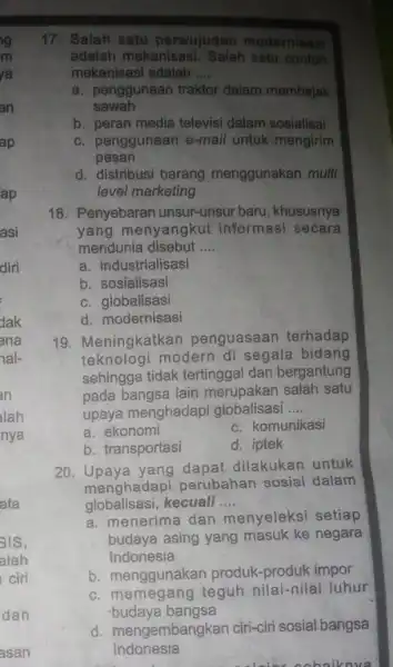 17. Salah satu perwujudan modernieasi adalah mekanisasi Salah satu contoh mekanisasi adalah __ a. penggunaan traktor dalam membajak sawah b. peran media televisi dalam