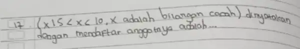 17. (x 15<x<10, x adalah bilangan cacah) dinyatakan dengan mendaftar anggotnya adalah...