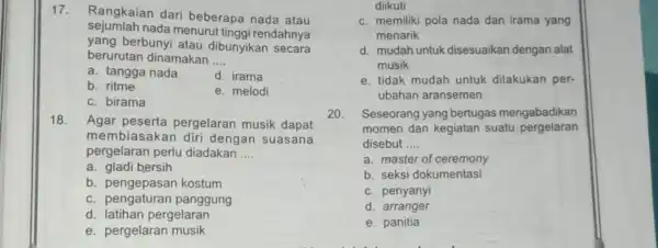 17. Rangkaian dari beberapa nada atau sejumlah nada menurut tinggi rendahnya yang berbunyi atau dibunyikan secara berurutan dinamakan __ a. tangga nada d. irama