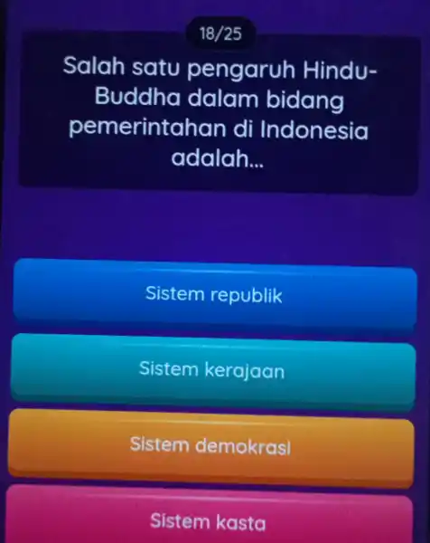 18/25 Salah satu pengaruh Hindu- Buddha dalam bidang pemerintahan di Indonesia adalah __ Sistem republik Sistem kerajaan Sistem demokrasi Sistem kasta