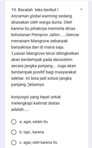 19. Bacalah teks berikut ! Ancaman global warming sedang dirasakan oleh warga dunia . Oleh karena itu pihaknya meminta dinas kehutanan Pemprov Jatim __