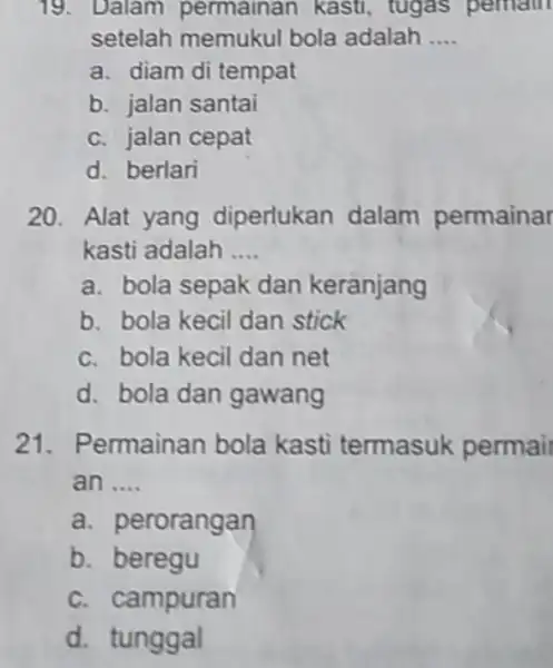 19. Dalam permainan kasti , tugas pemain setelah memukul bola adalah __ a. diam di tempat b. jalan santai c. jalan cepat d. berlari