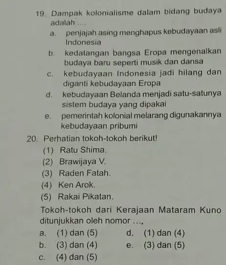 19. Dampak kolonialisme dalam bidang budaya adalah __ a. penjajah asing menghapus kebudayaan asli Indonesia b. kedatangan bangsa Eropa mengenalkan budaya baru seperti musik