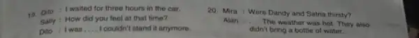 19. Dito: I waited for three hours in the car. Sally: How did you feel at that time? Dito : Iwas __ I couldn't