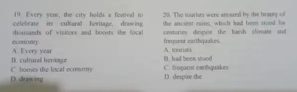 19. Every year the city holds a festival to celebrate its cultural heritage drawing thousands of visitors and boosts the local economy. A. Every