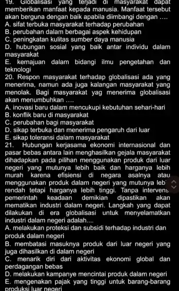 19. . Globalisasi yang terjadi đi masyarakat dapat memberikan manfaat kepada manusia tersebut akan berguna dengan baik apabila diimbangi dengan __ A. sifat terbuka