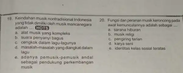 19. Keindahan musik nontradisional Indonesia yang tidak dimiliki oleh musik mancanegara adalah __ HOTS a. alat musik yang kompleks b. suara penyanyi bagus c.