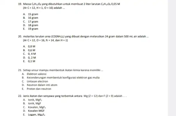 19. Massa C_(6)H_(12)O_(6) yang dibutuhkan untuk membual 2 liter larutan C_(6)H_(12)O_(6) 0,05 M (ArC=12,H=1,O=16) adalah __ A. 15 gram B. 16 gram C. 17