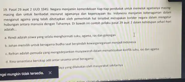 19. Pasal 29 ayat 2 UUD 1945: Negara menjamin kemerdekaan tiap-tiap penduduk untuk memeluk agamanya masing: masing dan untuk beribadat menurut agamanya dan kepercayaan