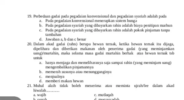 19. Perbedaan gadai pada pegadaian konvensional dan pegadaian syariah adalah pada a. Pada pegadaian konvensional menerapkan sistem bunga b. Pada pegadaian syariah yang dibayarkan