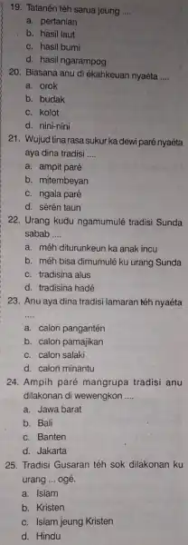 19. Tatanén téh sarua jeung __ a. pertanian b. hasil laut c. hasil bumi d. hasil ngarampog 20. Biasana anu di ékahkeuan nyaéta __