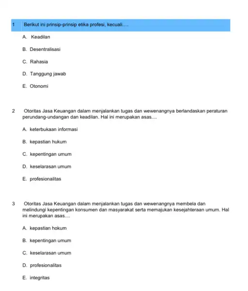 1 Berikut ini prinsip-prinsip etika profesi, kecuali. __ A. Keadilan B. Desentralisasi C. Rahasia D. Tanggung jawab E. Otonomi 2 Otoritas Jasa Keuangan dalam