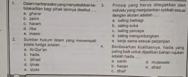 1. Dalam bertransaksi yang menyebabkan ke- 3. tidakadilan lainnya disebut __ a. gharar b. zalim c. haram d. riba e. maisir 2. Sumber hukum