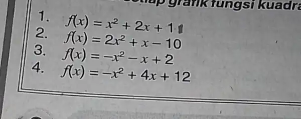 1. f(x)=x^2+2x+1 2. f(x)=2x^2+x-10 3. f(x)=-x^2-x+2 4. f(x)=-x^2+4x+12