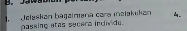 1. Jelaskan bagaimana cara melakukan passing atas secara individu. 4.