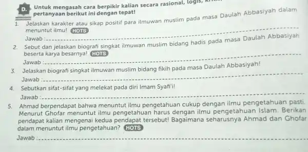 1. Jelaskan karakter atau sikap positif para ilmuwan muslim pada masa Daulah Abbasiyah dalam menuntut ilmu!HOTS Jawab:- __ Untuk mengasah cara berpikir kalian secara