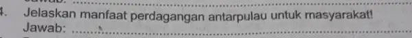 1. Jelaskan manfaat perdagangan antarpulau untuk masyarakat! Jawab: __