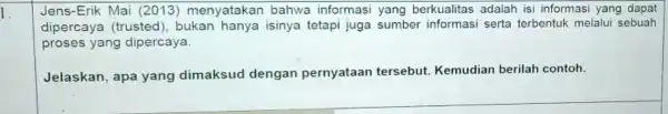 1. Jens-Erik Mai (2013)menyatakan bahwa informasi yang berkualitas adalah isi informasi yang dapat dipercaya (trusted , bukan hanya isinya tetapi juga sumber informasi serta