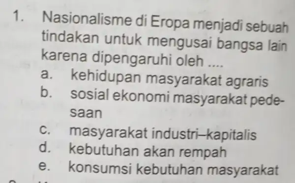 1. Na di Eropa menjadi sebuah tinda ngusai bangsa lain kar ena dipengaruhi oleh __ a m asyarakat agraris b sosial ekonomi masyarakat pede.