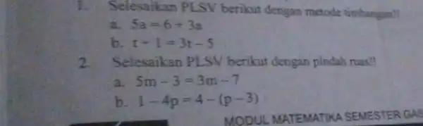 1. Selesaikan PLSV berikut dengan metode timbangan! a 5a=6+3a b t+1=3t-5 2. Selesaikan PI SV berikut dengan pindah ruas! 5m-3=3m-7 b. 1-4p=4-(p-3)