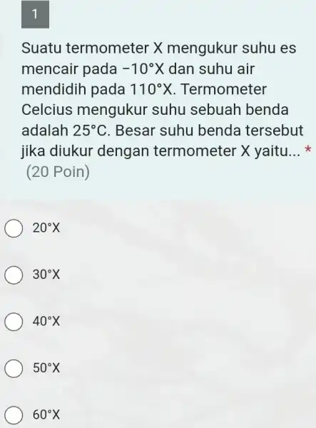 1 Suatu termometer X mengukur suhu es mencair pada -10^circ X dan suhu air mendidih pada 110^circ X . Termometer Celcius mengukur suhu sebuah