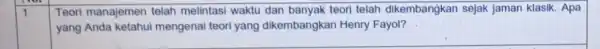 1 Teori manajemen telah melintasi waktu dan banyak teori telah dikembangkan sejak jaman klasik Apa yang Anda ketahui mengenai teori yang dikembangkan Henry Fayol?