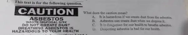 1.This text is for the following question. ASBE STOS WASTE DISP OSAL SIYE DO NOT G RE ATE DUST BREATH IN s EST os