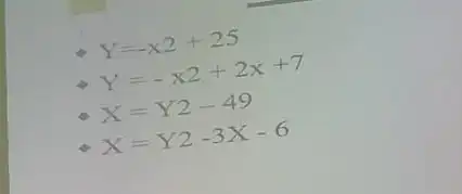 (1) Y=-x2+25 Y=-x2+2x+7 X=Y2-49 X=Y2-3X-6