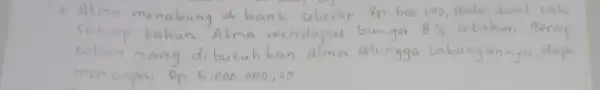 2. Alma menabung di bank sebesar Rp 500.000, pada awal tahis Setiap tahun Alma mendapat bunga 8 % setahun. Beraf: tahun yang dibutuhkan Alma