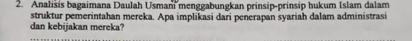 2. Analisis bagaimana Daulah Usmani menggabungkan prinsip -prinsip hukum Islam dalam struktur pemerintahan mereka. Apa dari penerapan syariah dalam administrasi dan kebijakan mereka?