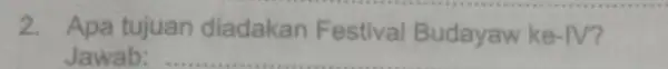 2. Apa tujuan diadakan Festival Budayaw ke -1V Jawab: