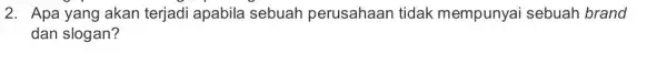 2. Apa yang akan terjadi apabila sebuah perusahaan tidak mempunyai sebuah brand dan slogan?