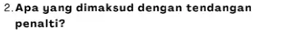 2. Apa yang dimaksud dengan tendangan penalti?