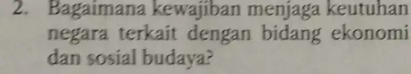 2. Bagaimana kewajiban menjag a keutuhan ne gara terkait dengan bidang ekonomi dan sosial budaya?