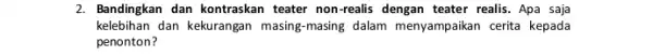 2. Bandingkan dan kontraskkan teater non-realis dengan teater realis . Apa saja kelebihan dan kekurangan masing masing dalam menyampaikan cerita kepada penonton?